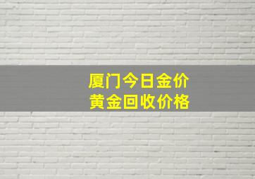 厦门今日金价 黄金回收价格